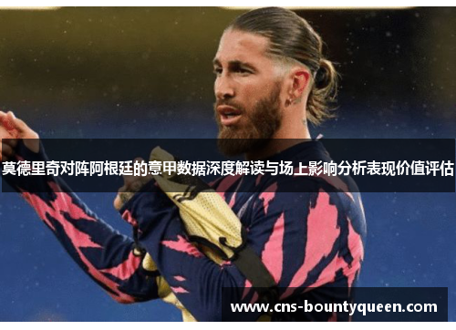莫德里奇对阵阿根廷的意甲数据深度解读与场上影响分析表现价值评估 莫德里奇对阵阿根廷的意甲数据深度解读与场上影响分析表现价值评估