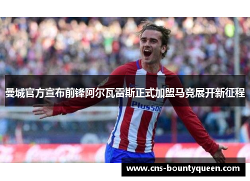 曼城官方宣布前锋阿尔瓦雷斯正式加盟马竞展开新征程 曼城官方宣布前锋阿尔瓦雷斯正式加盟马竞展开新征程