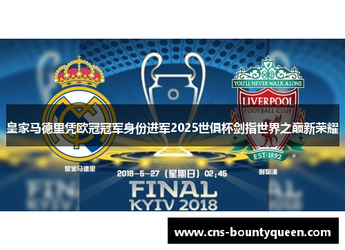 皇家马德里凭欧冠冠军身份进军2025世俱杯剑指世界之巅新荣耀 皇家马德里凭欧冠冠军身份进军2025世俱杯剑指世界之巅新荣耀