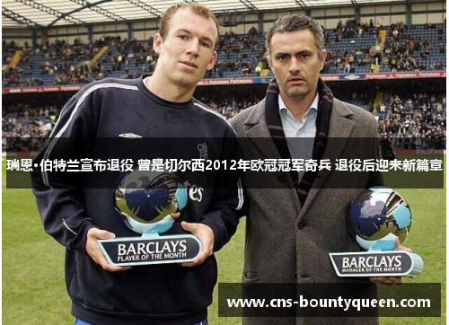 瑞恩·伯特兰宣布退役 曾是切尔西2012年欧冠冠军奇兵 退役后迎来新篇章 瑞恩·伯特兰宣布退役 曾是切尔西2012年欧冠冠军奇兵 退役后迎来新篇章