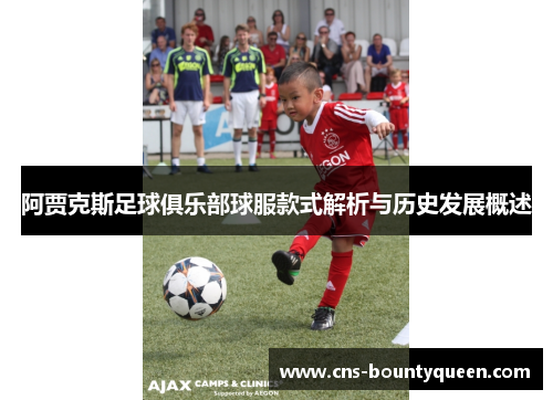 阿贾克斯足球俱乐部球服款式解析与历史发展概述 阿贾克斯足球俱乐部球服款式解析与历史发展概述
