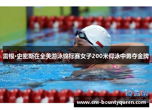 雷根·史密斯在全美游泳锦标赛女子200米仰泳中勇夺金牌 雷根·史密斯在全美游泳锦标赛女子200米仰泳中勇夺金牌