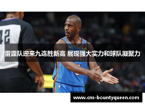 雷霆队迎来九连胜新高 展现强大实力和球队凝聚力 雷霆队迎来九连胜新高 展现强大实力和球队凝聚力