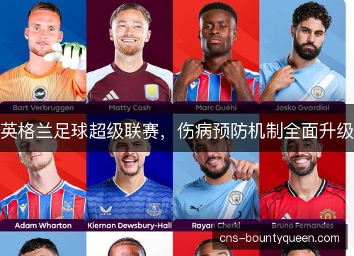 英格兰足球超级联赛,伤病预防机制全面升级 英格兰足球超级联赛,伤病预防机制全面升级