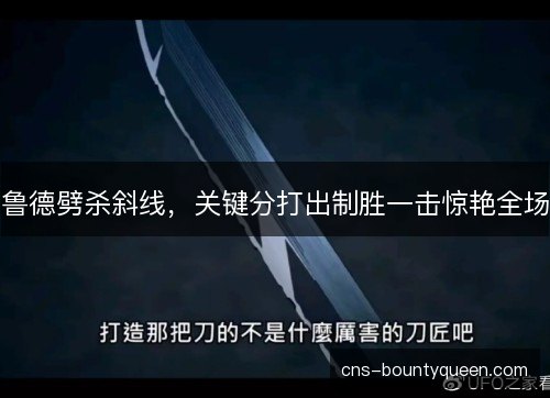 鲁德劈杀斜线，关键分打出制胜一击惊艳全场