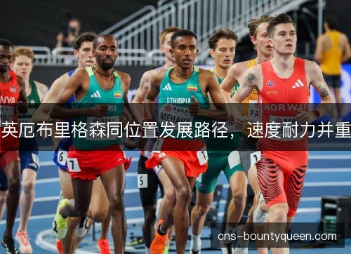英厄布里格森同位置发展路径，速度耐力并重